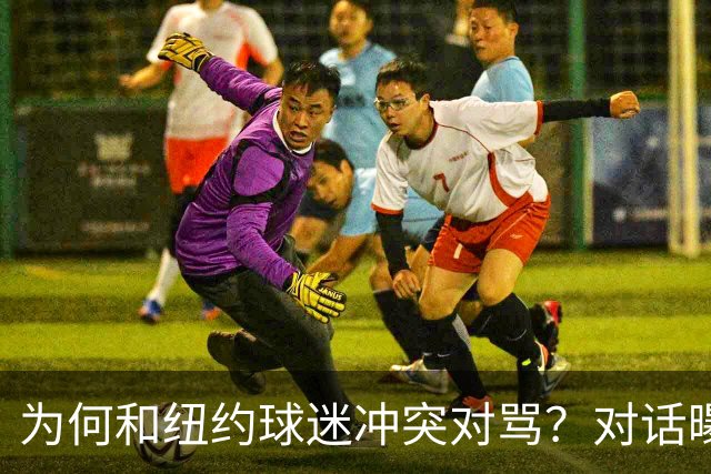 为何和纽约球迷冲突对骂？对话曝光，詹姆斯发怒，斯派克李来劝架