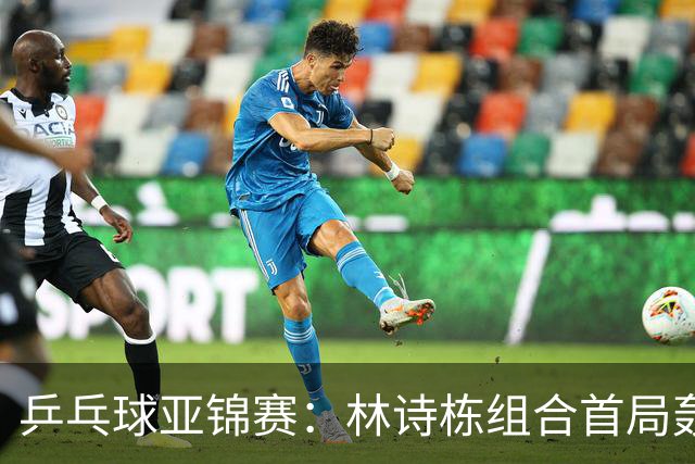 乒乓球亚锦赛：林诗栋组合首局轰11-1！温瑞博组合3-1赢球进决赛