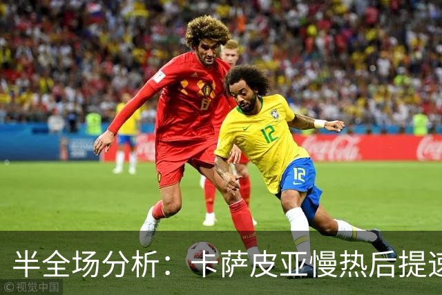 半全场分析：卡萨皮亚慢热后提速，葡萄牙体育领先优势稳吗？