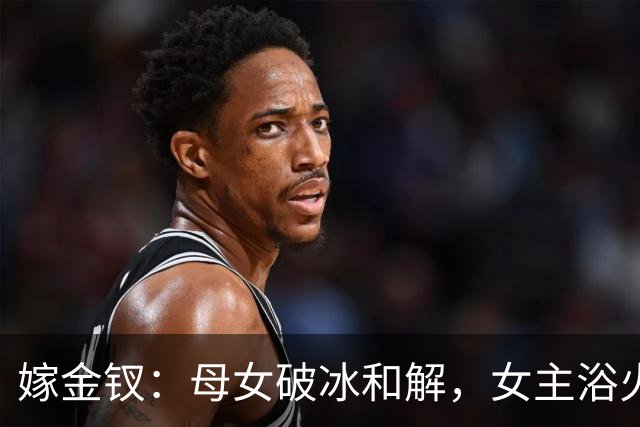 嫁金钗：母女破冰和解，女主浴火重生掌控命运