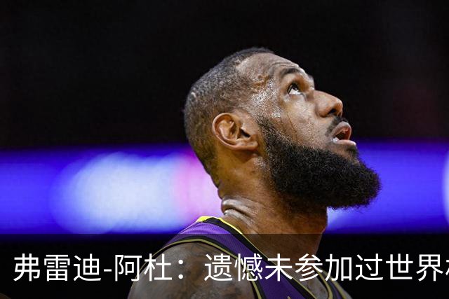 弗雷迪-阿杜：遗憾未参加过世界杯；努力是任何人都无法夺走的东西