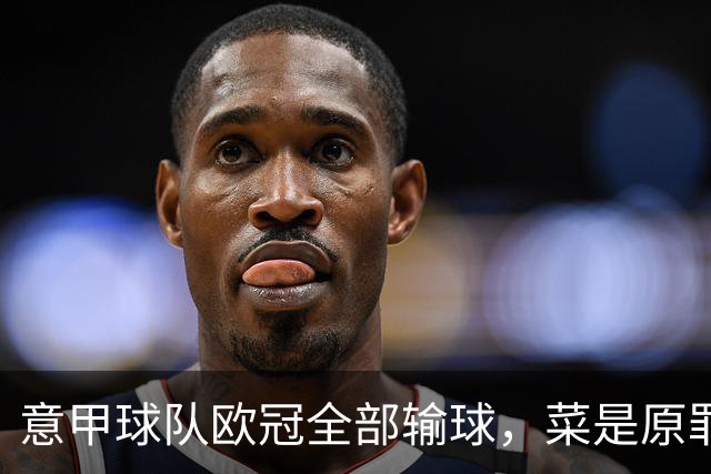 意甲球队欧冠全部输球，菜是原罪。