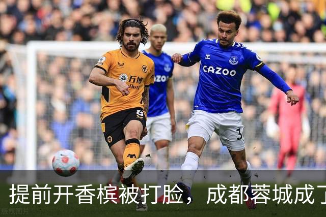提前开香槟被打脸，成都蓉城成了中超笑话，球迷：韦世豪全责