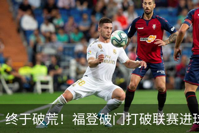 终于破荒！福登破门打破联赛进球荒，曼城1-0领先伊镇