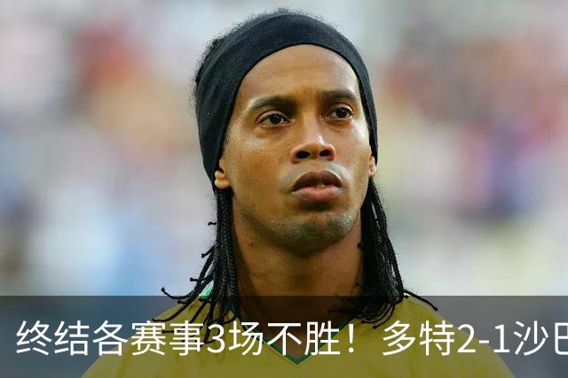 终结各赛事3场不胜！多特2-1沙巴巴库 吉拉西梅开二度 威尔曼助攻