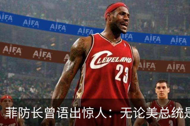 菲防长曾语出惊人：无论美总统是谁？中方对菲律宾，都不可能开战