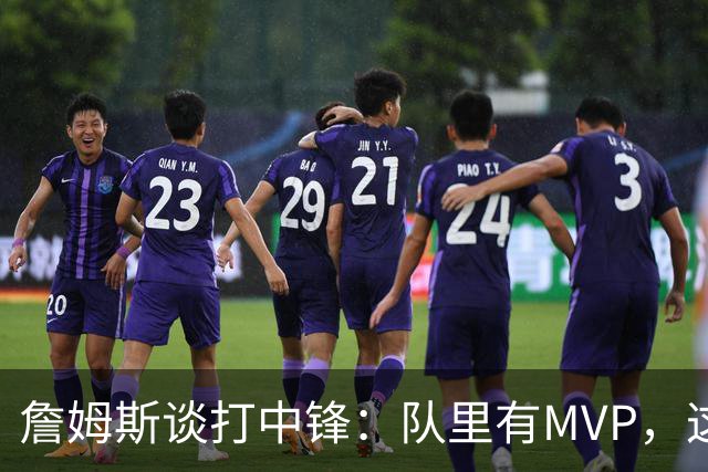 詹姆斯谈打中锋：队里有MVP，这不是可持续角色
