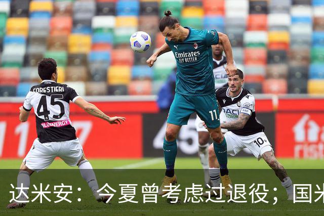 达米安：今夏曾考虑过退役；国米仍是意甲冠军热门
