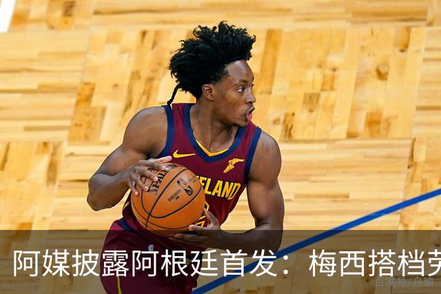 阿媒披露阿根廷首发：梅西搭档劳塔罗迪玛利亚