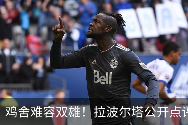鸡舍难容双雄！拉波尔塔公开点评皇马引援，暗批对手堆巨星模式行不通