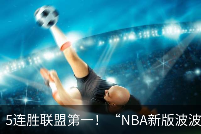 5连胜联盟第一！“NBA新版波波维奇”诞生，开拓者爵士或成最大输家