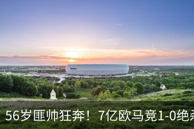 56岁匪帅狂奔！7亿欧马竞1-0绝杀斩5连胜 小蜘蛛5当替补首造进球