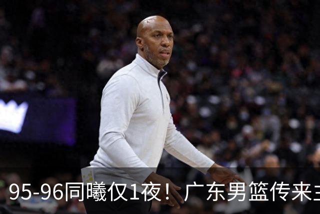 95-96同曦仅1夜！广东男篮传来主帅消息，，胡明轩直指失利原因