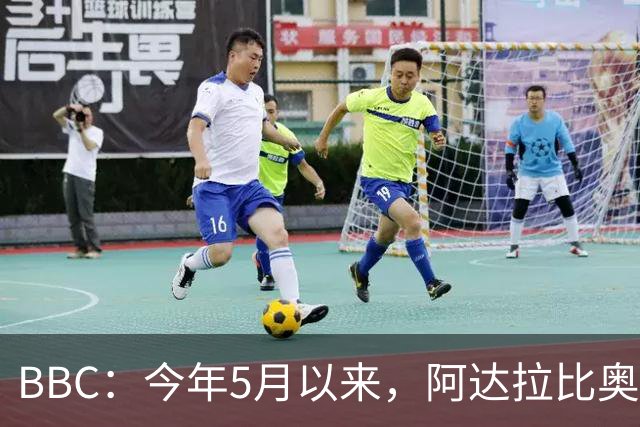 BBC：今年5月以来，阿达拉比奥尤有望首次在英超中首发