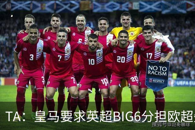 TA：皇马要求英超BIG6分担欧超失败成本，总金额可能高达8000万欧
